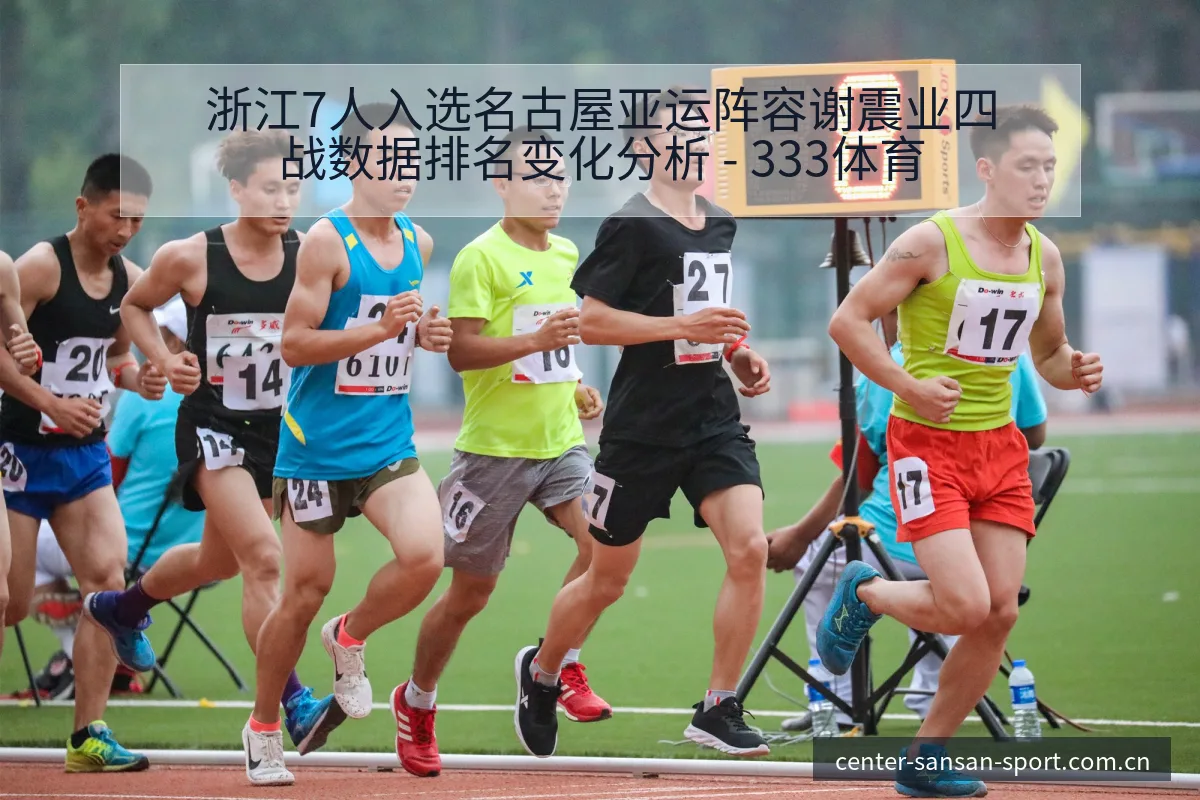 浙江7人入选名古屋亚运阵容谢震业四战数据排名变化分析 - 333体育